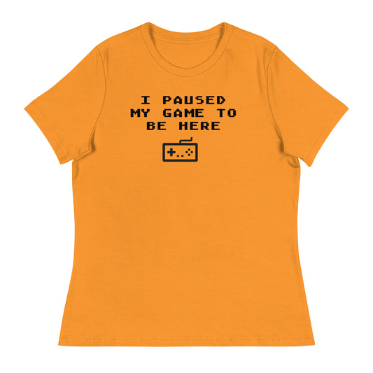 Women’s I paused my game to be here fitted t-shirt