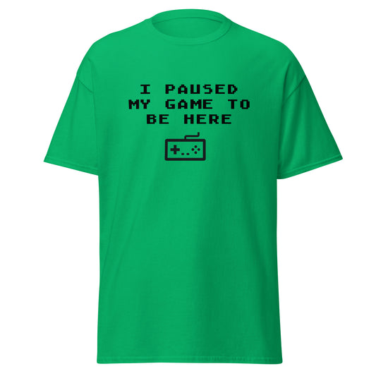 I paused my game to be here classic tee