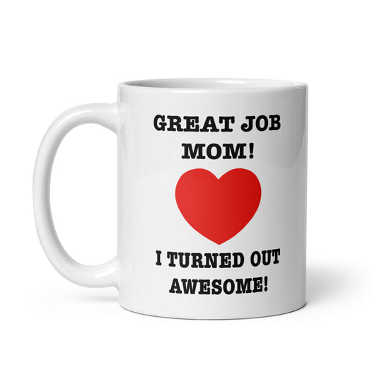 Great job mom! I turned out awesome! coffee mug